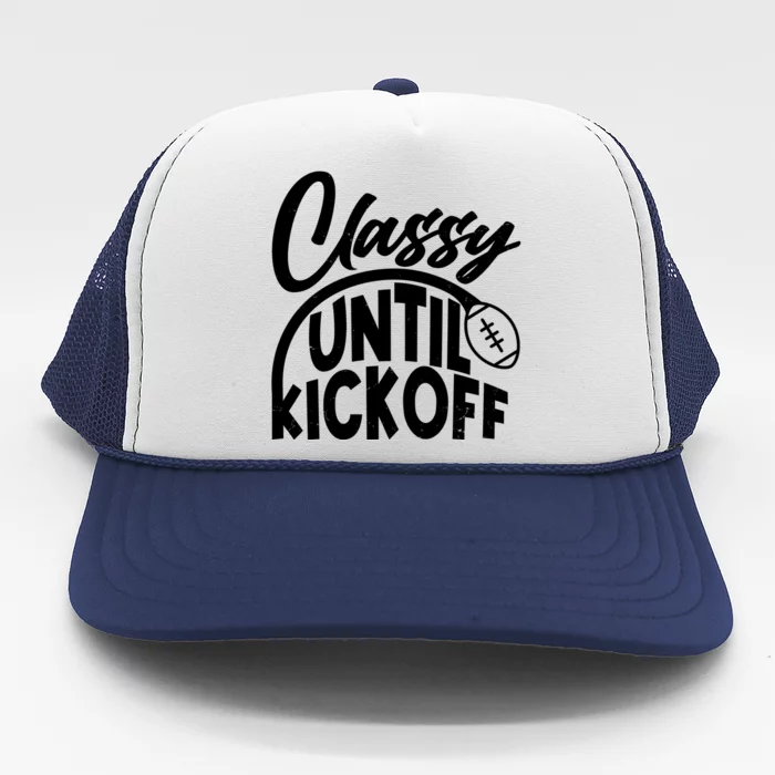 Funny Classy Until Kickoff Football Fan Trucker Hat