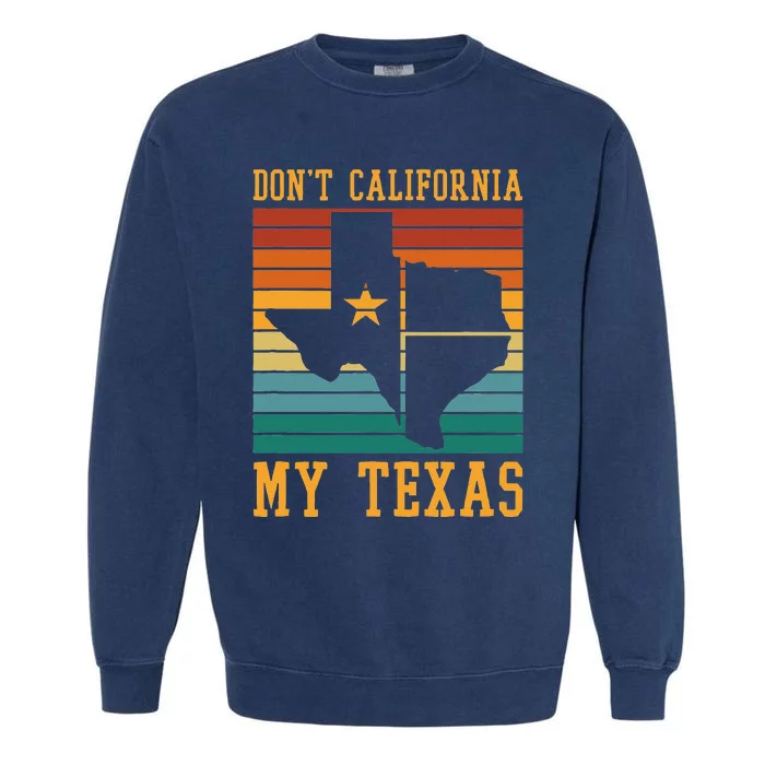 Funny Cowboy US State Texan Pride Dont California My Texas Garment-Dyed Sweatshirt