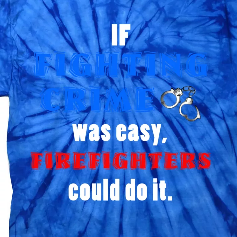 Fighting Crime Was Easy Firefighters Could Do It Funny Gift Cool Gift Tie-Dye T-Shirt