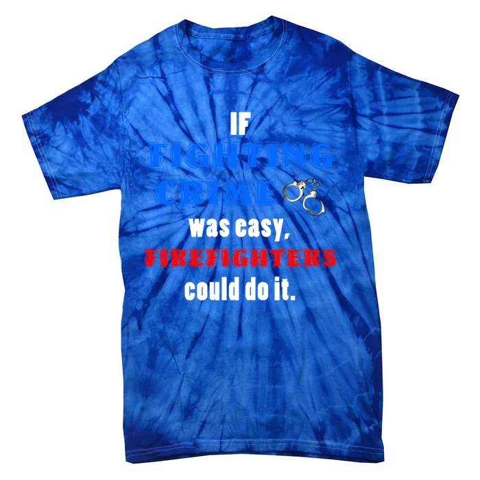 Fighting Crime Was Easy Firefighters Could Do It Funny Gift Cool Gift Tie-Dye T-Shirt