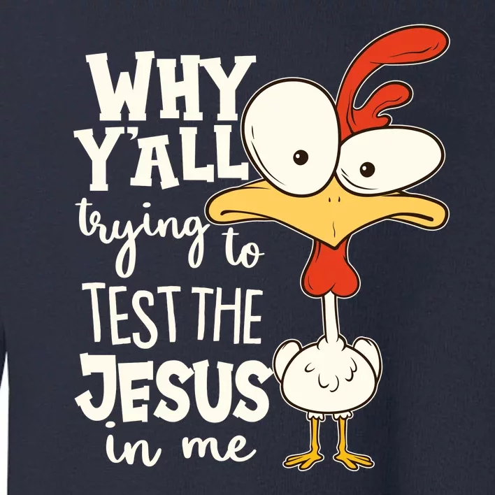 Funny Chicken Why Y'all Trying To Test The Jesus In Me Toddler Sweatshirt