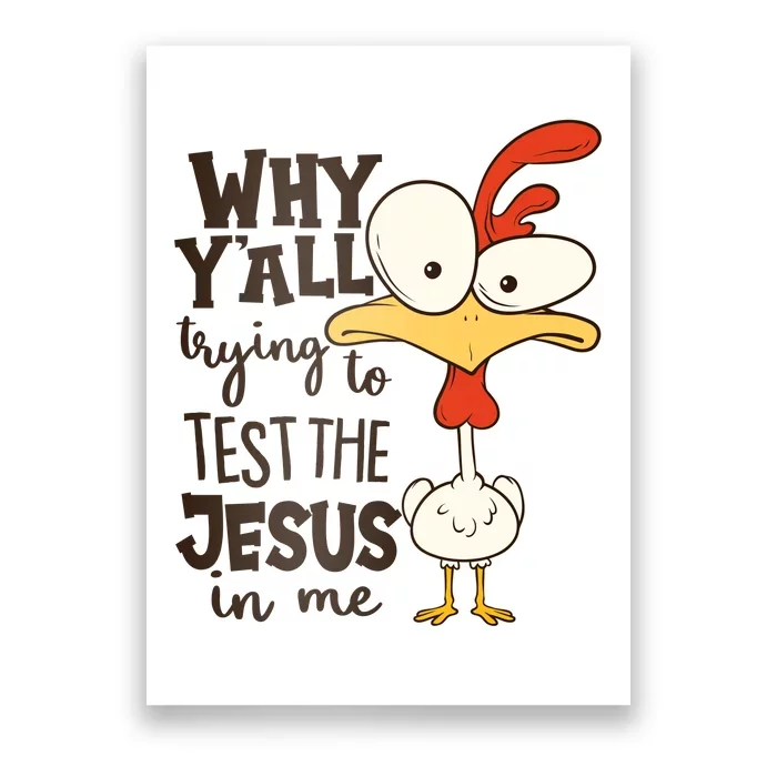 Funny Chicken Why Y'all Trying To Test The Jesus In Me Poster