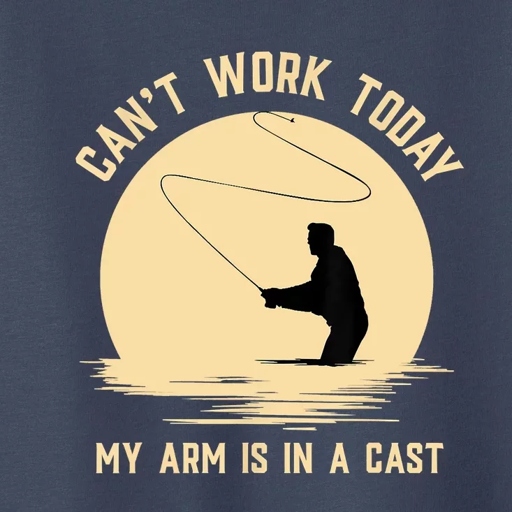 Funny Can't Work Today My Arm Is In A Cast Shirt Funny Fly Fishing Meme Shirt Toddler T-Shirt