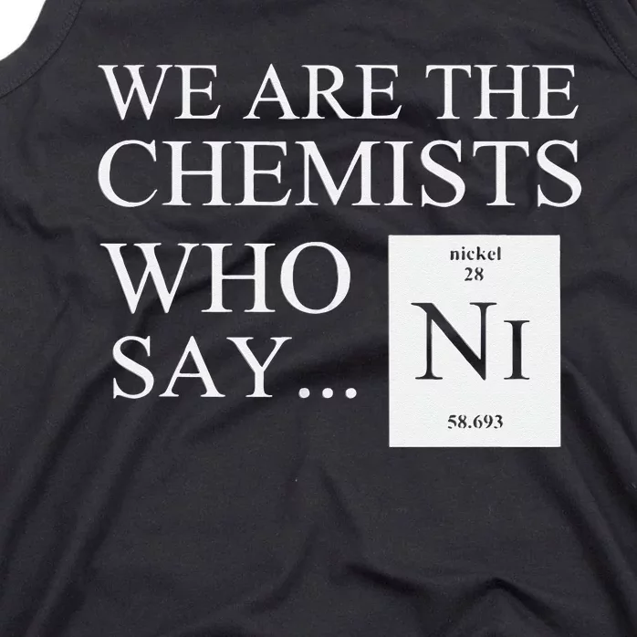 Funny Chemistry We Are The Chemists Who Say NI Tank Top