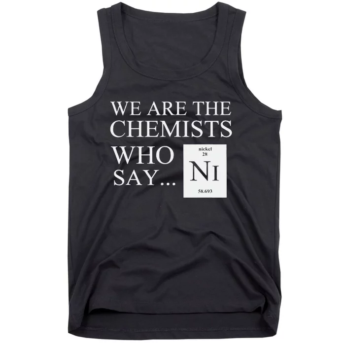 Funny Chemistry We Are The Chemists Who Say NI Tank Top