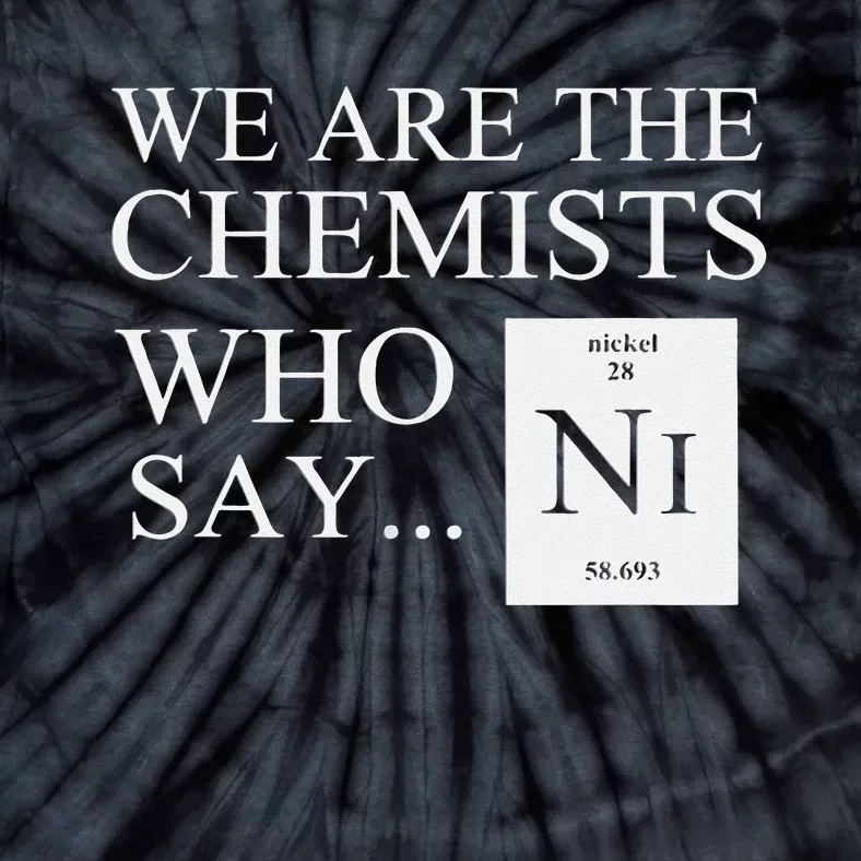 Funny Chemistry We Are The Chemists Who Say NI Tie-Dye T-Shirt