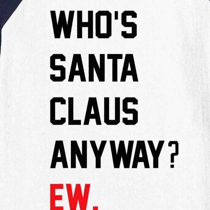 Funny Christmas Who Is Santa Claus Anyway Ew Baseball Sleeve Shirt