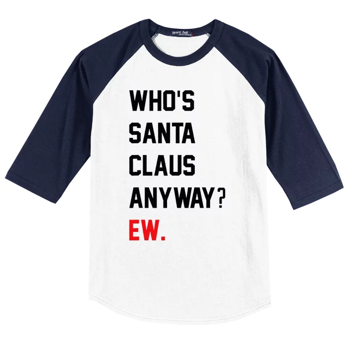 Funny Christmas Who Is Santa Claus Anyway Ew Baseball Sleeve Shirt