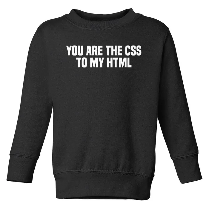 Funny Coding You Are The Css To My Html Toddler Sweatshirt