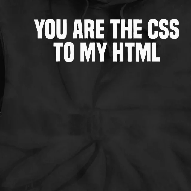 Funny Coding You Are The Css To My Html Tie Dye Hoodie