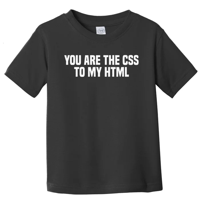 Funny Coding You Are The Css To My Html Toddler T-Shirt