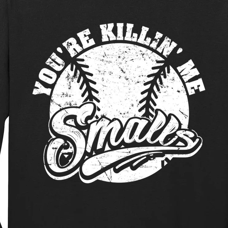 Funny Cool You're Killin Me Smalls For Softball Funny Enthusiast Gift Tall Long Sleeve T-Shirt