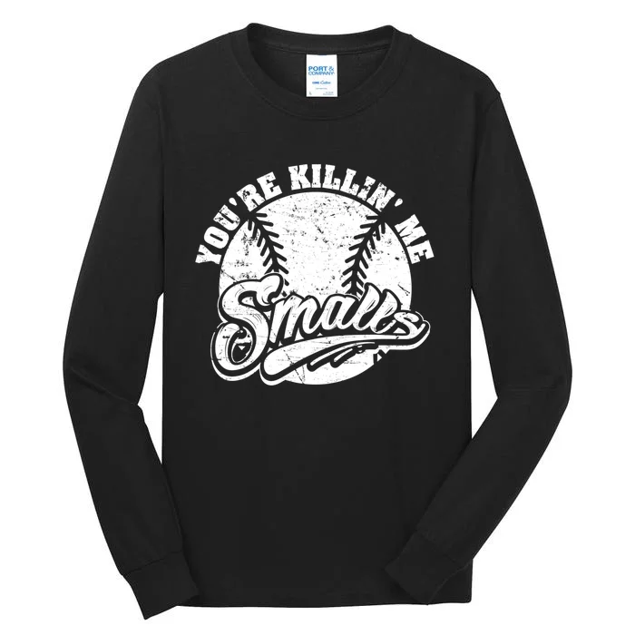 Funny Cool You're Killin Me Smalls For Softball Funny Enthusiast Gift Tall Long Sleeve T-Shirt