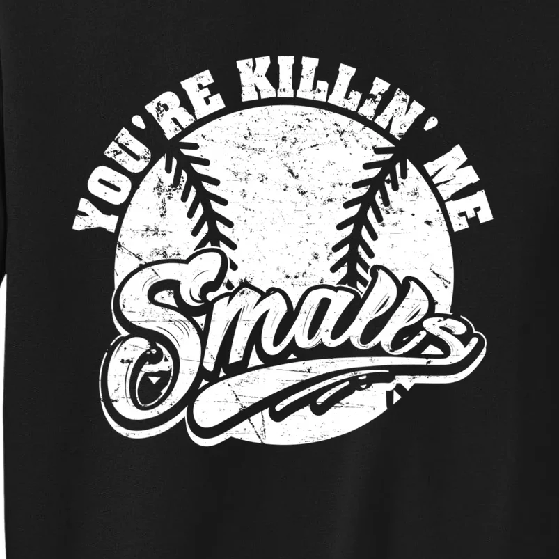 Funny Cool You're Killin Me Smalls For Softball Funny Enthusiast Gift Tall Sweatshirt