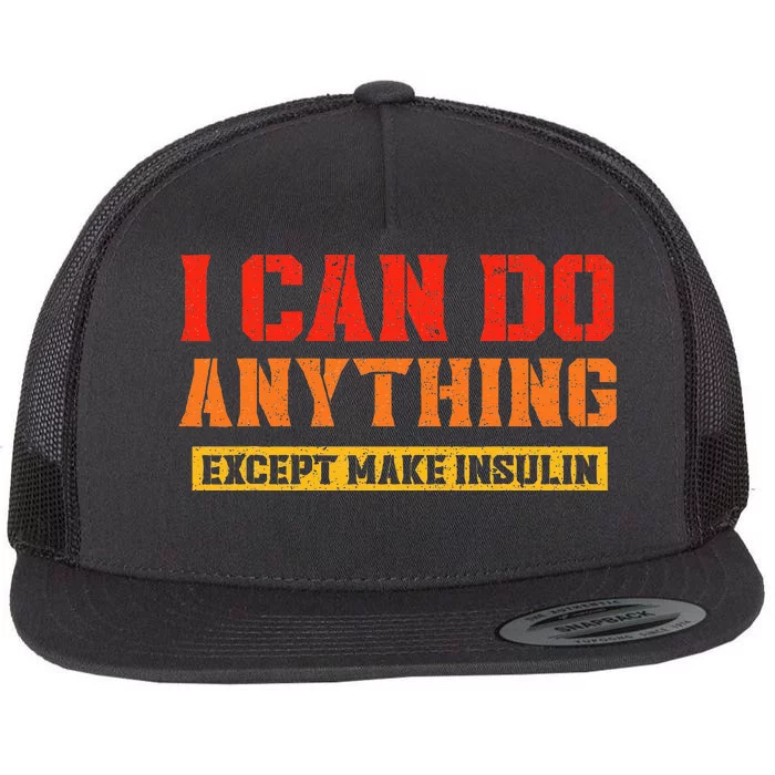 Funny Diabetes Awareness Insulin Type 1 Except Make Insulin Flat Bill Trucker Hat