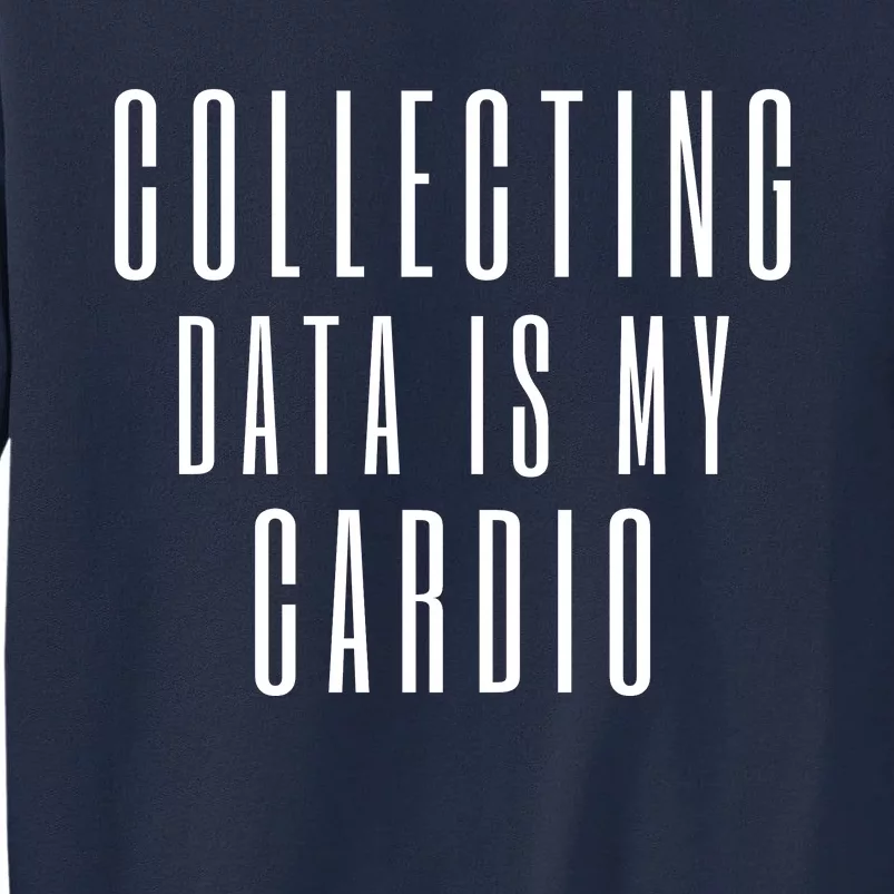 Funny Data Analyst Collecting Data Is My Cardio Tall Sweatshirt