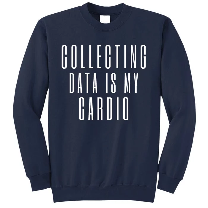 Funny Data Analyst Collecting Data Is My Cardio Tall Sweatshirt