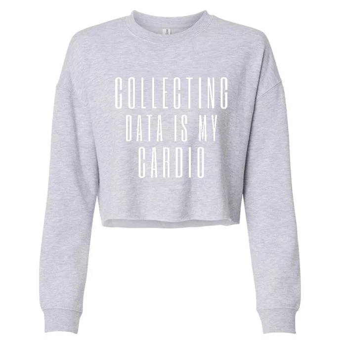 Funny Data Analyst Collecting Data Is My Cardio Cropped Pullover Crew