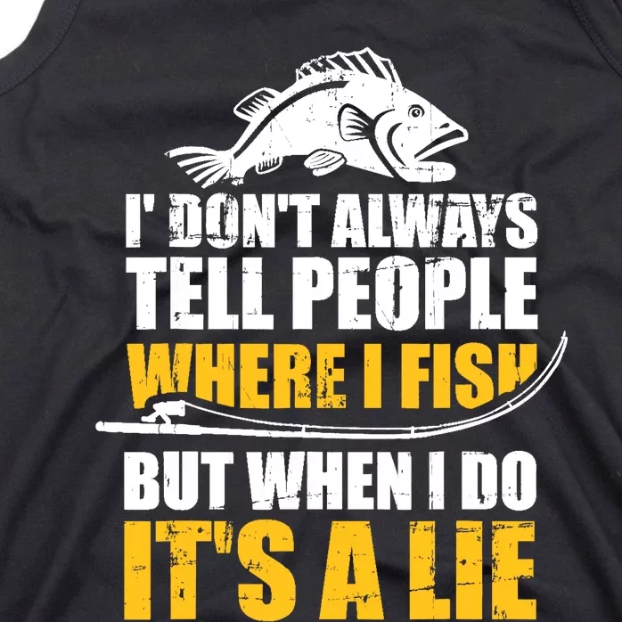 Fishing don't always tell people where fish when it's a lie Tank Top