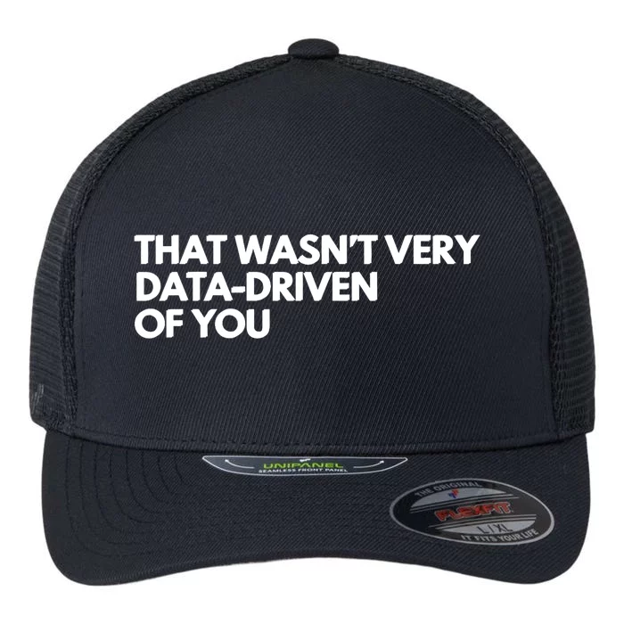 Funny Data Analyst That WasnT Very Data Driven Of You Flexfit Unipanel Trucker Cap