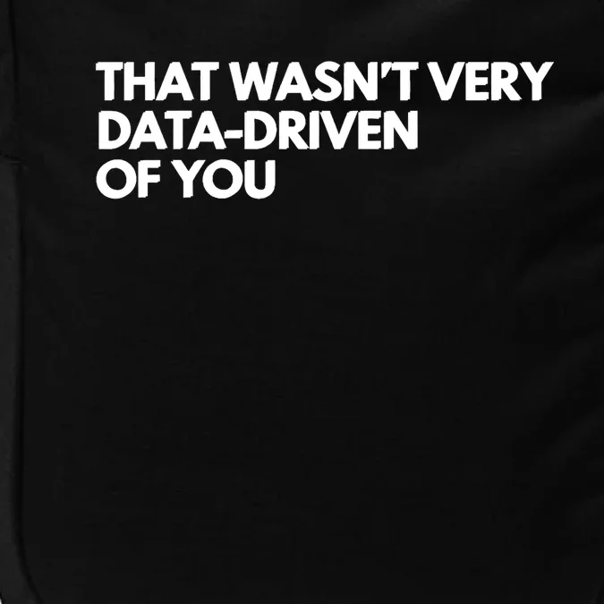 Funny Data Analyst That WasnT Very Data Driven Of You Impact Tech Backpack