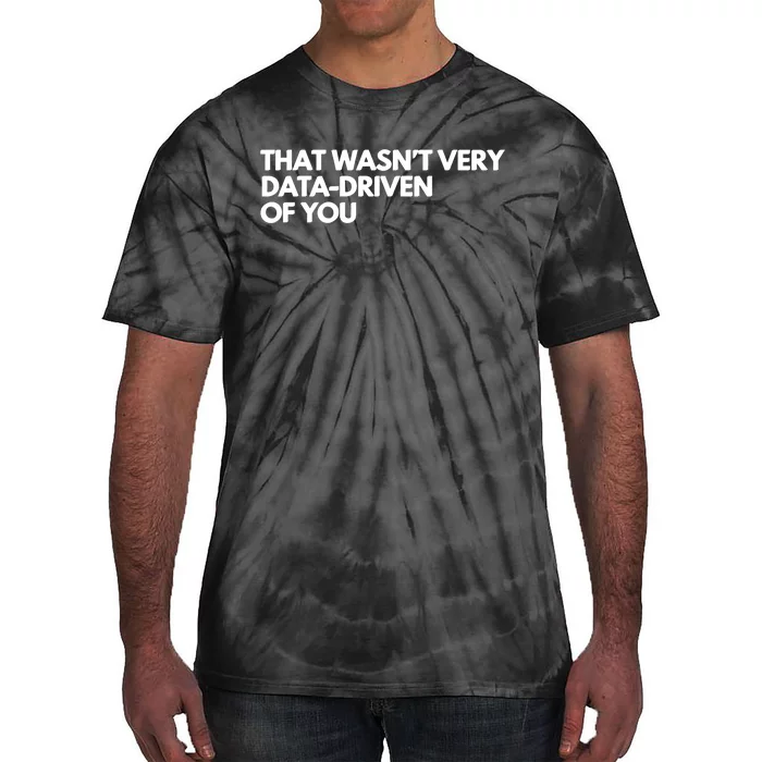 Funny Data Analyst That WasnT Very Data Driven Of You Tie-Dye T-Shirt