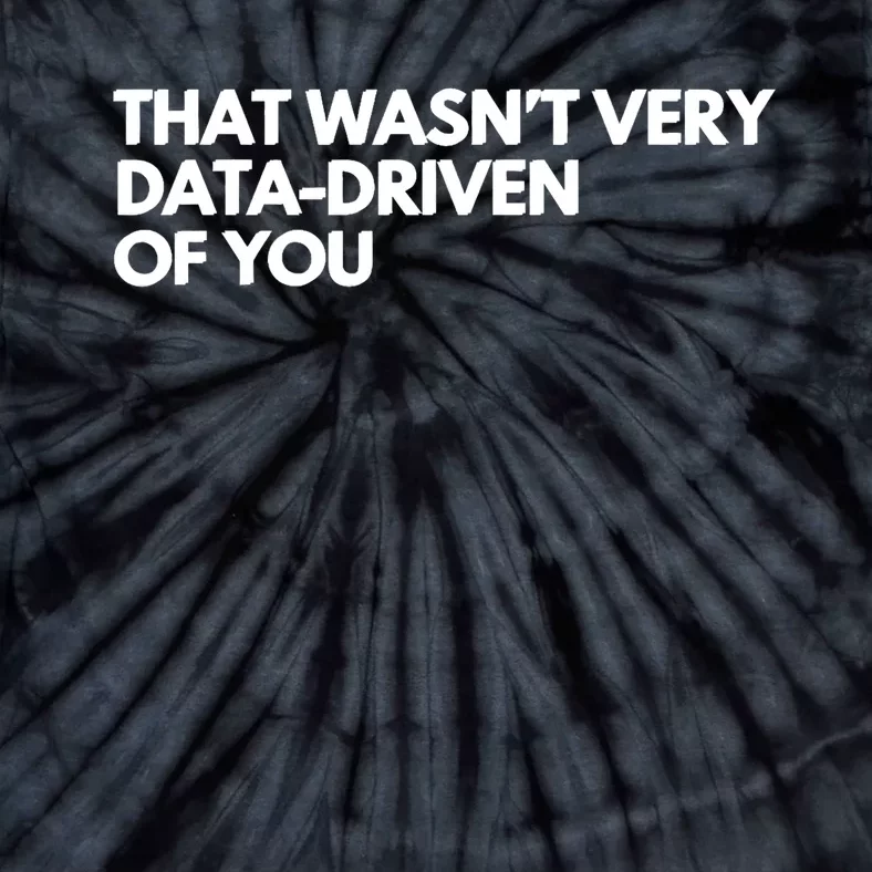 Funny Data Analyst That WasnT Very Data Driven Of You Tie-Dye T-Shirt