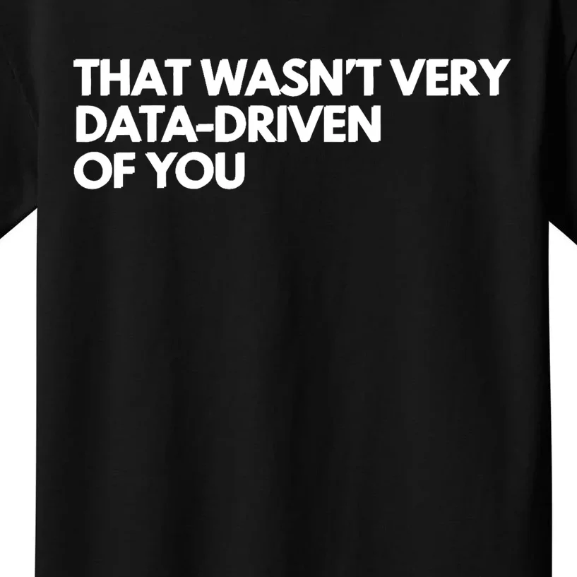 Funny Data Analyst That WasnT Very Data Driven Of You Kids T-Shirt