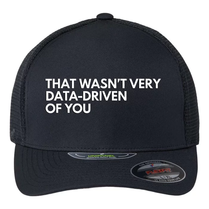 Funny Data Analyst That WasnT Very Data Driven Of You Flexfit Unipanel Trucker Cap