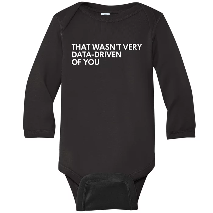 Funny Data Analyst That WasnT Very Data Driven Of You Baby Long Sleeve Bodysuit