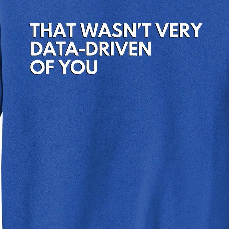 Funny Data Analyst That WasnT Very Data Driven Of You Tall Sweatshirt