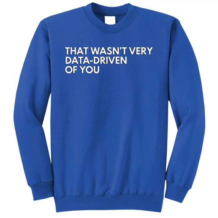 Funny Data Analyst That WasnT Very Data Driven Of You Tall Sweatshirt