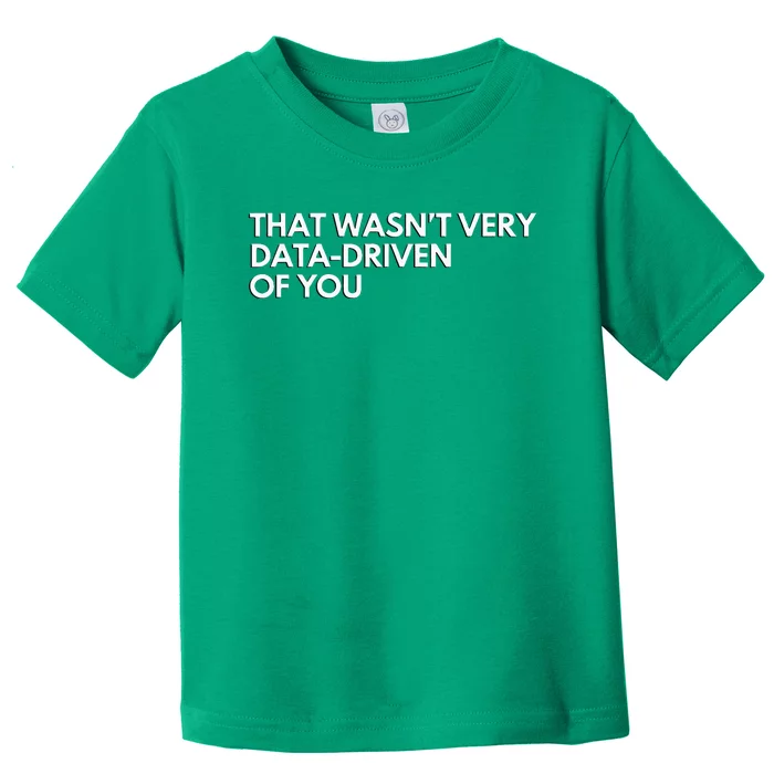 Funny Data Analyst That WasnT Very Data Driven Of You Toddler T-Shirt