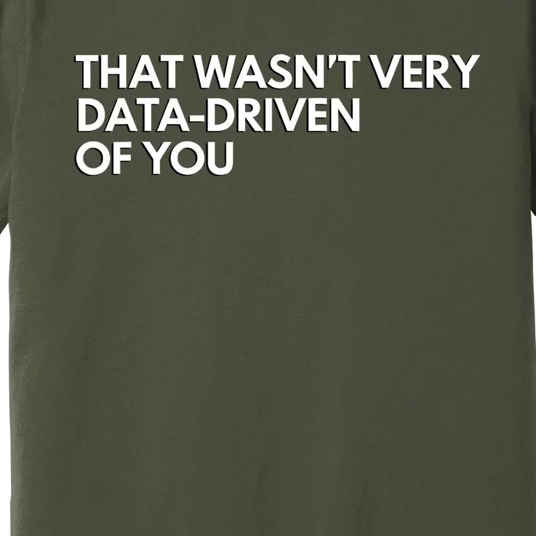 Funny Data Analyst That WasnT Very Data Driven Of You Premium T-Shirt