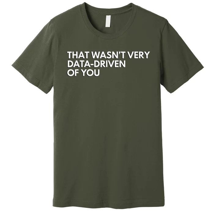 Funny Data Analyst That WasnT Very Data Driven Of You Premium T-Shirt