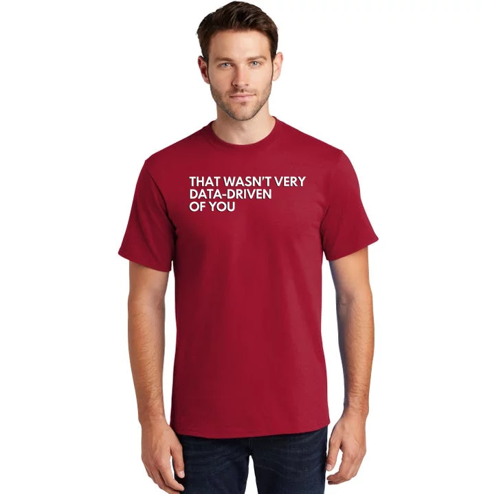 Funny Data Analyst That WasnT Very Data Driven Of You Tall T-Shirt