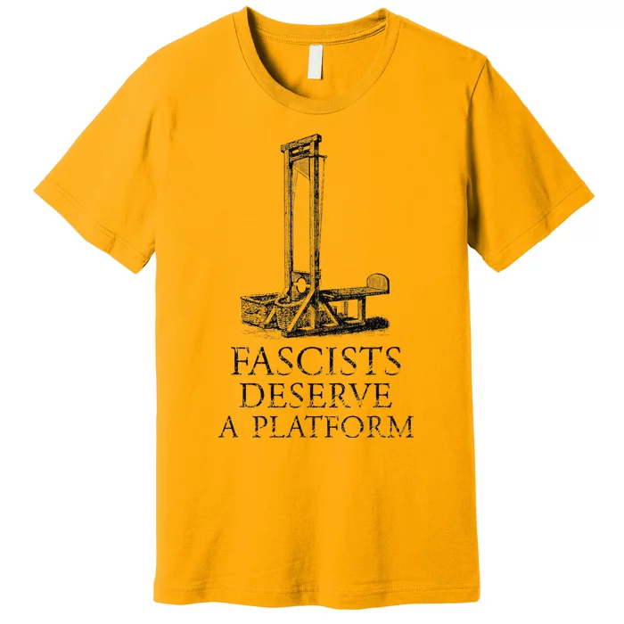 FASCISTS DESERVE A PLATFORM Premium T-Shirt