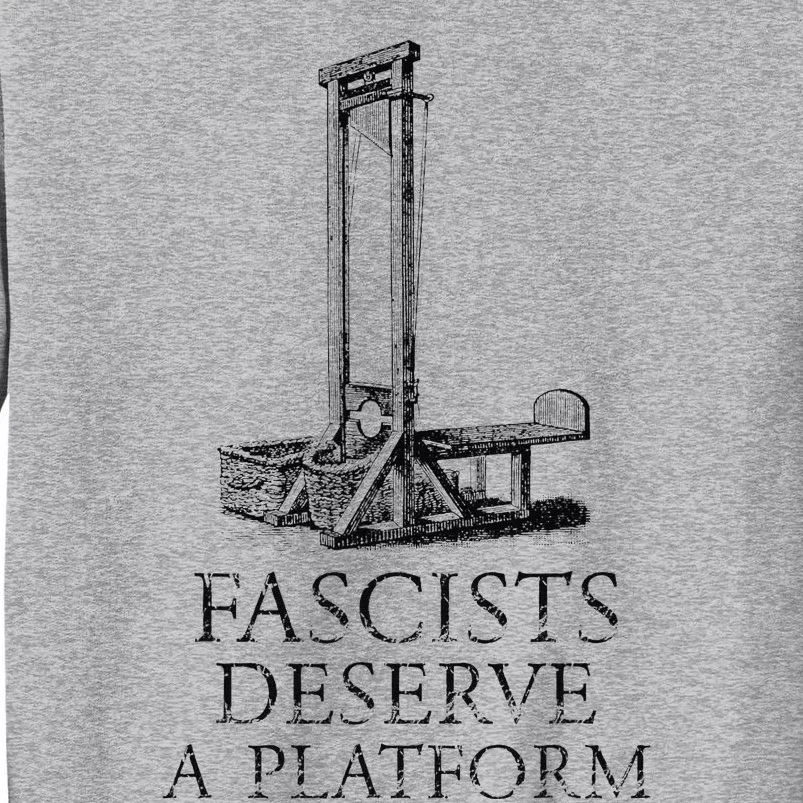 FASCISTS DESERVE A PLATFORM Tall Sweatshirt