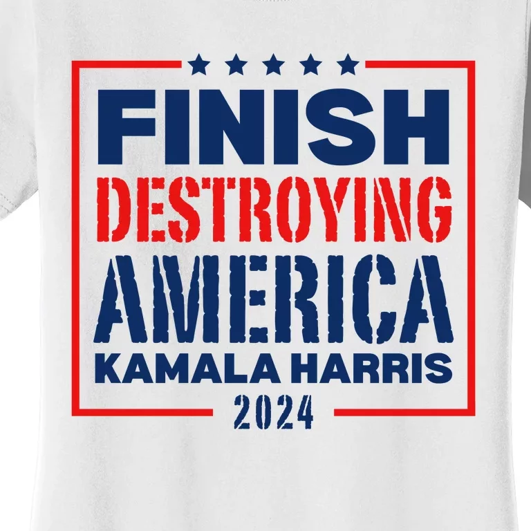 Finish Destroying America Kamala Harris 2024 Women's T-Shirt