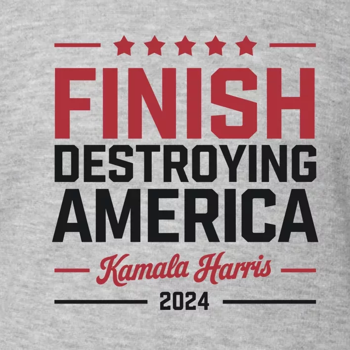 Finish Destroying America Kamala Harris 2024 Toddler Sweatshirt