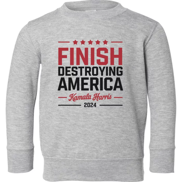 Finish Destroying America Kamala Harris 2024 Toddler Sweatshirt