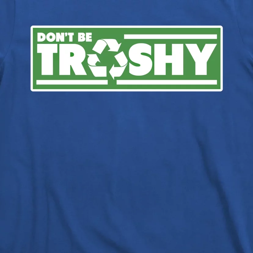 Funny Don't Be Trashy Support Recycling Cool Gift T-Shirt