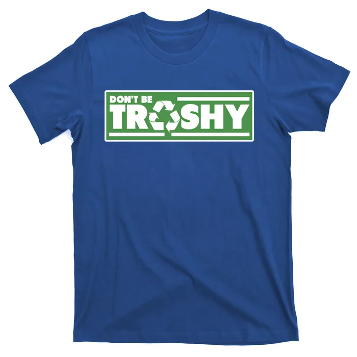 Funny Don't Be Trashy Support Recycling Cool Gift T-Shirt