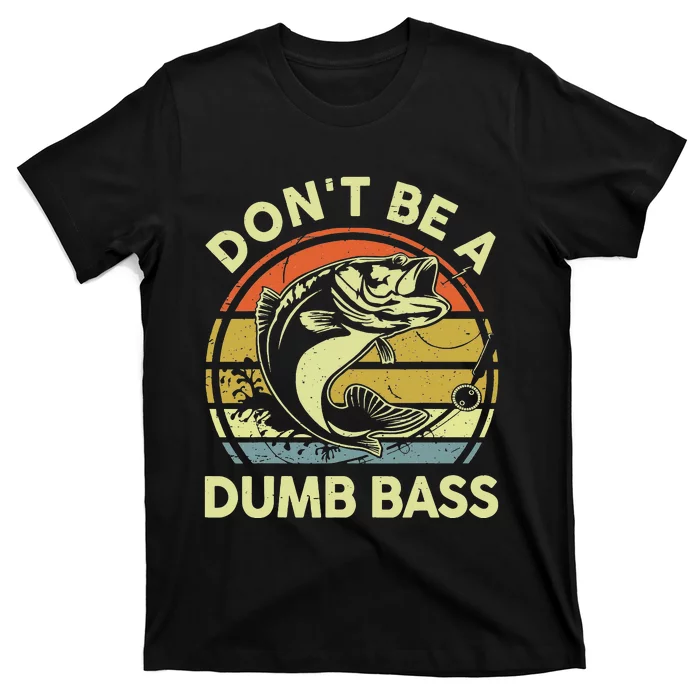 Fishing Dont Be A Dumb Bass Fishing Gift Funny Dad T-Shirt