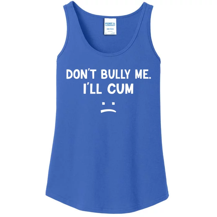 Funny Don’t Bully Me. I’ll Cum Ladies Essential Tank