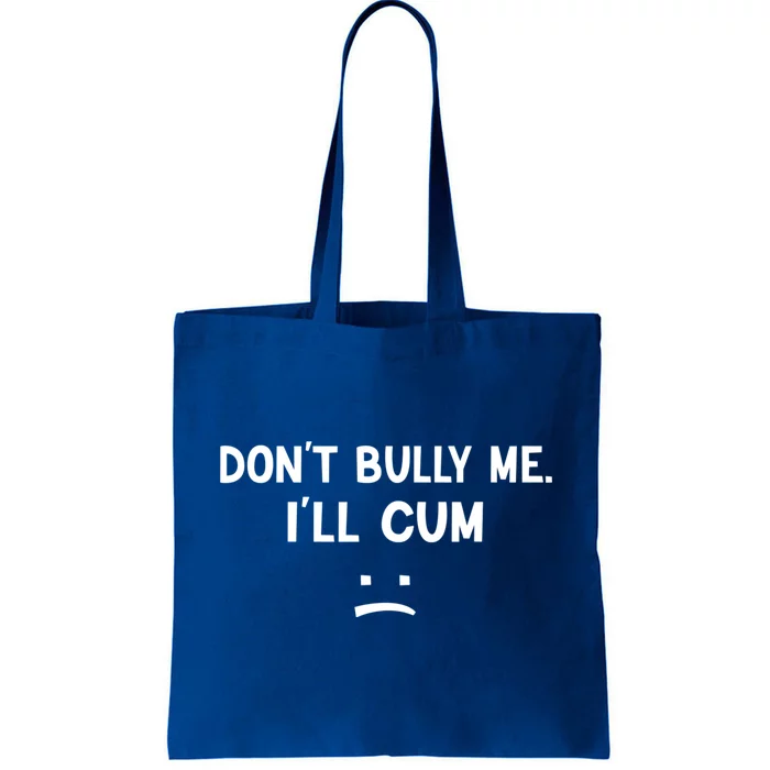 Funny Don’t Bully Me. I’ll Cum Tote Bag