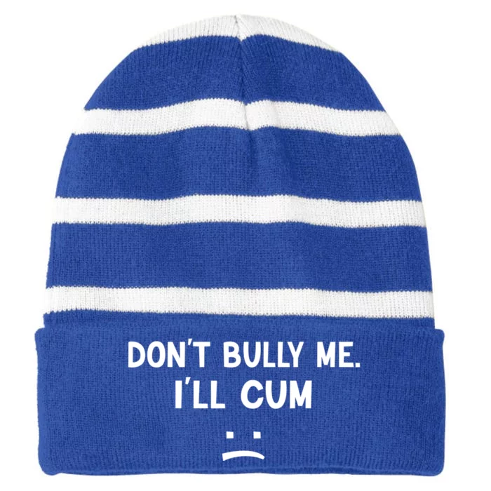 Funny Don’t Bully Me. I’ll Cum Striped Beanie with Solid Band