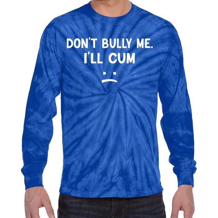 Funny Don’t Bully Me. I’ll Cum Tie-Dye Long Sleeve Shirt