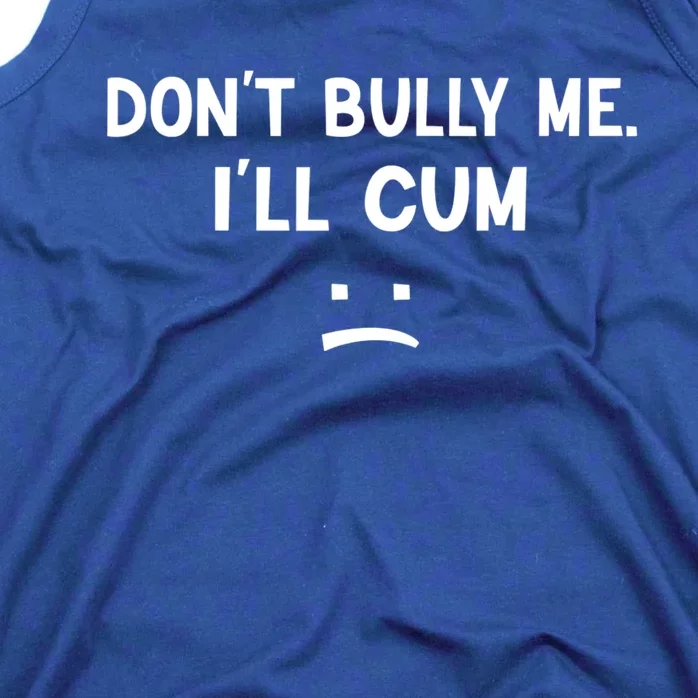 Funny Don’t Bully Me. I’ll Cum Tank Top
