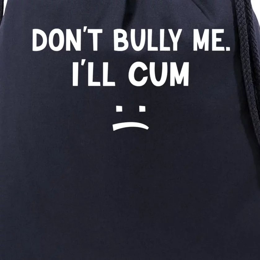 Funny Don’t Bully Me. I’ll Cum Drawstring Bag